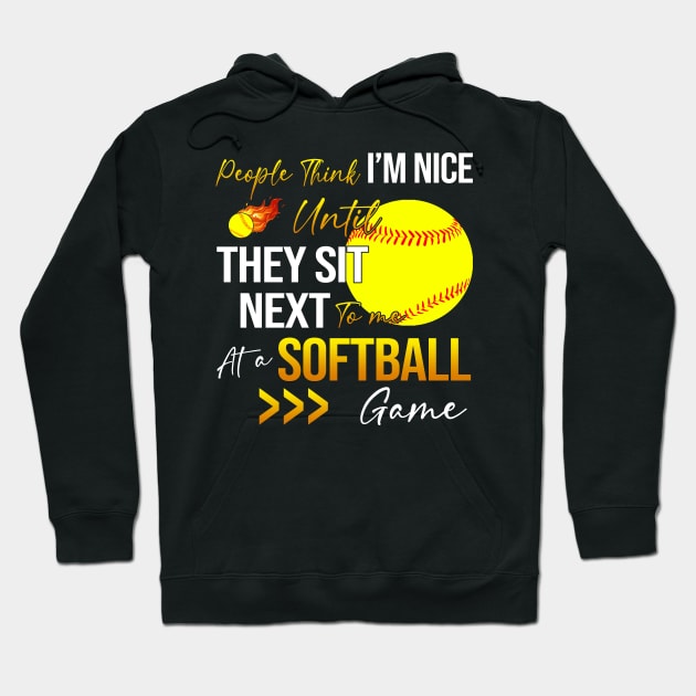 People Think I'm Nice Until Ther Sit Next To Me At A Softball Game Hoodie by Jenna Lyannion